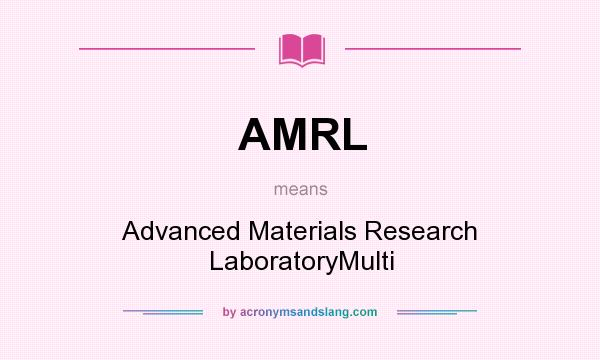 What does AMRL mean? It stands for Advanced Materials Research LaboratoryMulti