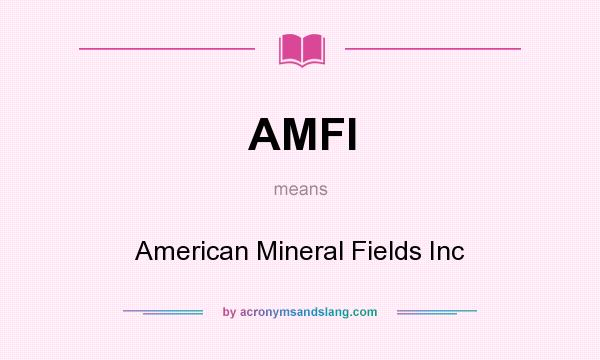 What does AMFI mean? It stands for American Mineral Fields Inc