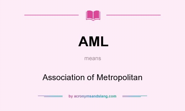 What does AML mean? It stands for Association of Metropolitan