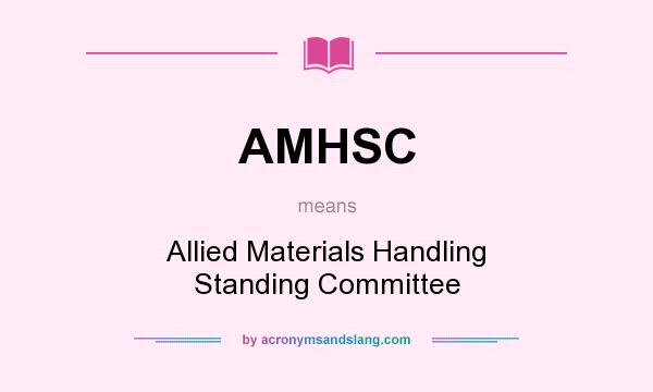What does AMHSC mean? It stands for Allied Materials Handling Standing Committee