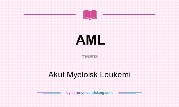 What does AML mean? It stands for Akut Myeloisk Leukemi