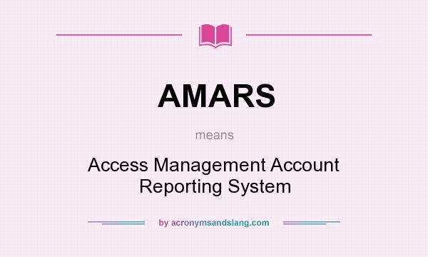 What does AMARS mean? It stands for Access Management Account Reporting System