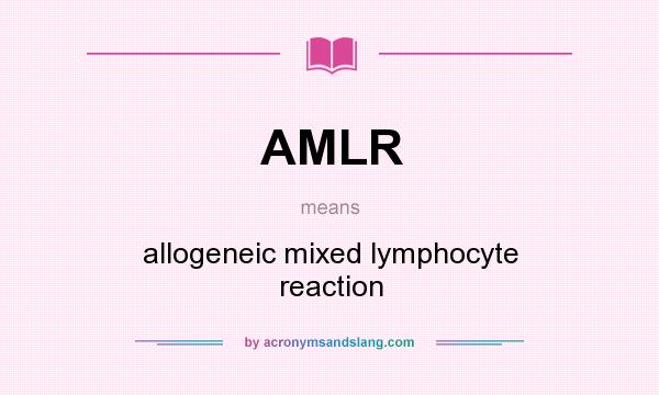 What does AMLR mean? It stands for allogeneic mixed lymphocyte reaction