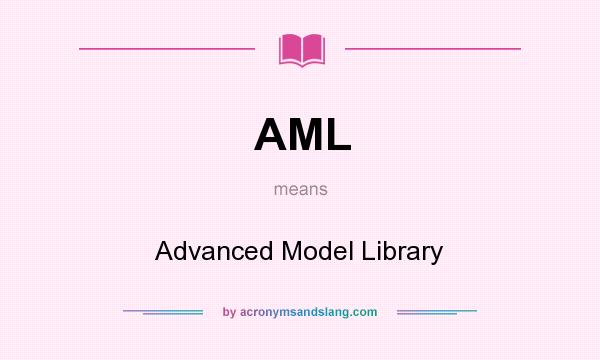 What does AML mean? It stands for Advanced Model Library