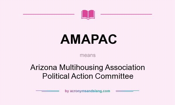 What does AMAPAC mean? It stands for Arizona Multihousing Association Political Action Committee