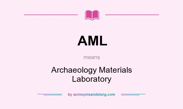 What does AML mean? It stands for Archaeology Materials Laboratory