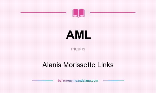 What does AML mean? It stands for Alanis Morissette Links