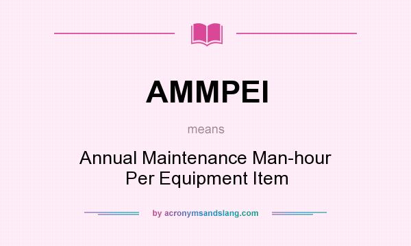 What does AMMPEI mean? It stands for Annual Maintenance Man-hour Per Equipment Item