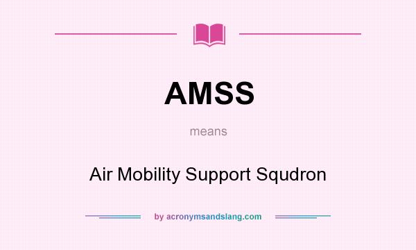 What does AMSS mean? It stands for Air Mobility Support Squdron