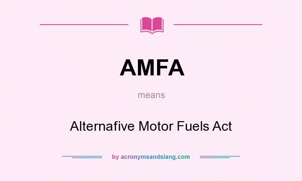 What does AMFA mean? It stands for Alternafive Motor Fuels Act