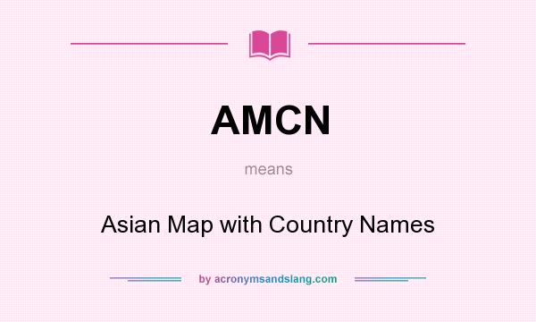 What does AMCN mean? It stands for Asian Map with Country Names