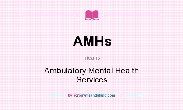 What does AMHs mean? It stands for Ambulatory Mental Health Services