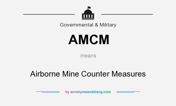 What does AMCM mean? It stands for Airborne Mine Counter Measures