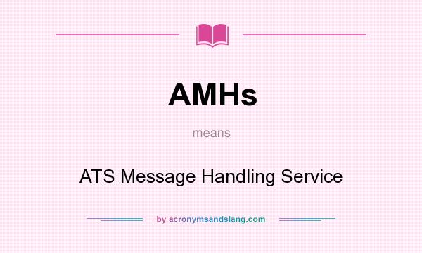What does AMHs mean? It stands for ATS Message Handling Service