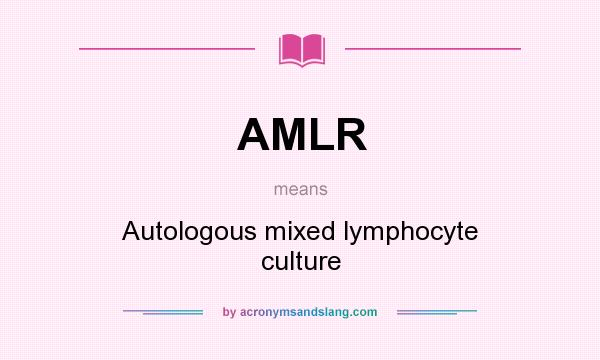 What does AMLR mean? It stands for Autologous mixed lymphocyte culture