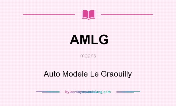 What does AMLG mean? It stands for Auto Modele Le Graouilly