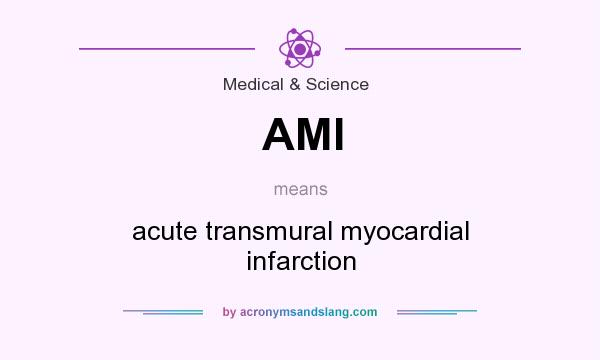What does AMI mean? It stands for acute transmural myocardial infarction