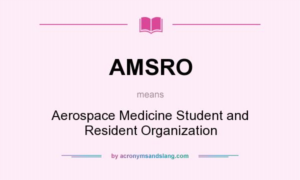 What does AMSRO mean? It stands for Aerospace Medicine Student and Resident Organization