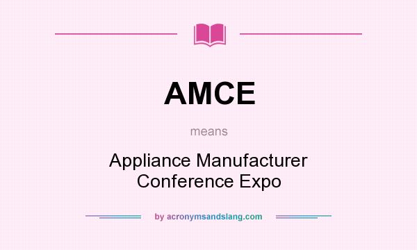 What does AMCE mean? It stands for Appliance Manufacturer Conference Expo