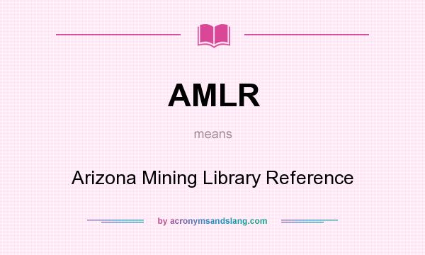 What does AMLR mean? It stands for Arizona Mining Library Reference