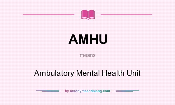 What does AMHU mean? It stands for Ambulatory Mental Health Unit
