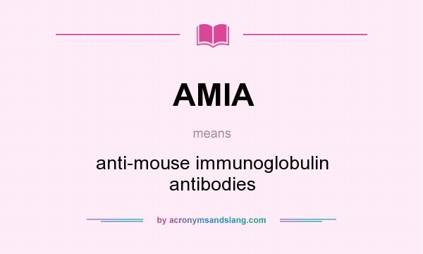 What does AMIA mean? It stands for anti-mouse immunoglobulin antibodies