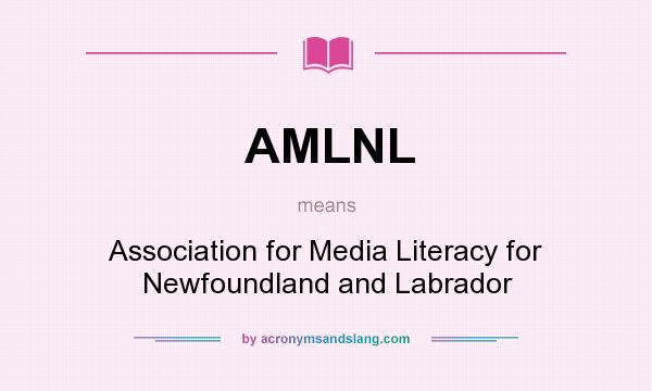 What does AMLNL mean? It stands for Association for Media Literacy for Newfoundland and Labrador