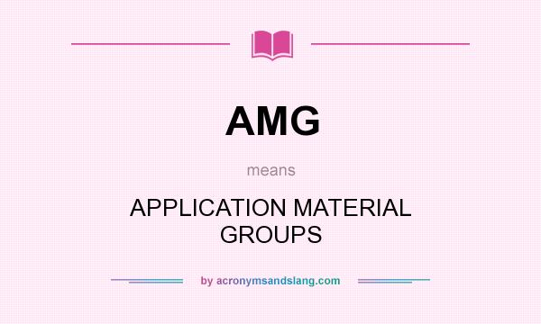 What does AMG mean? It stands for APPLICATION MATERIAL GROUPS