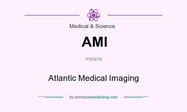 What does AMI mean? It stands for Atlantic Medical Imaging