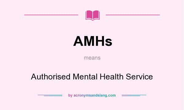 What does AMHs mean? It stands for Authorised Mental Health Service