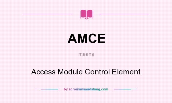 What does AMCE mean? It stands for Access Module Control Element