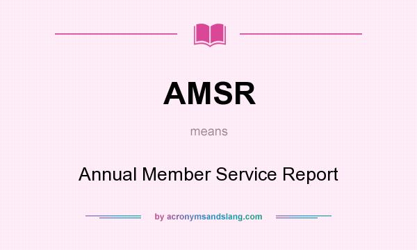 What does AMSR mean? It stands for Annual Member Service Report
