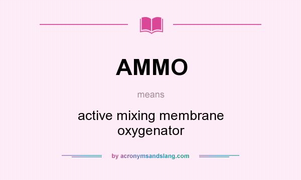 What does AMMO mean? It stands for active mixing membrane oxygenator