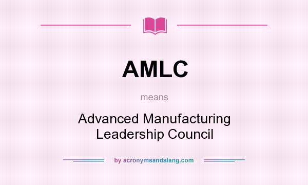 What does AMLC mean? It stands for Advanced Manufacturing Leadership Council
