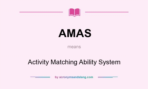 What does AMAS mean? It stands for Activity Matching Ability System