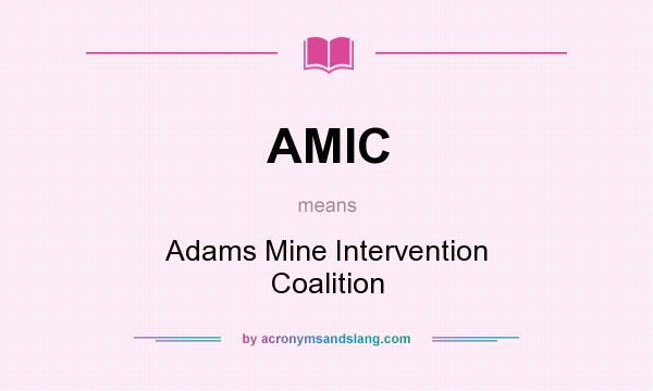 What does AMIC mean? It stands for Adams Mine Intervention Coalition