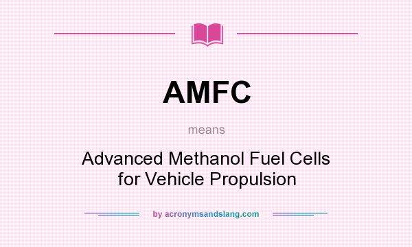 What does AMFC mean? It stands for Advanced Methanol Fuel Cells for Vehicle Propulsion