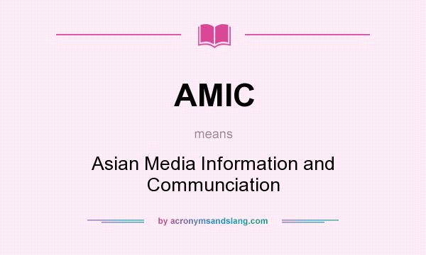 What does AMIC mean? It stands for Asian Media Information and Communciation