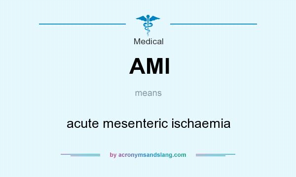 What does AMI mean? It stands for acute mesenteric ischaemia