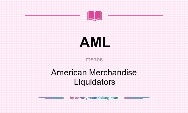 What does AML mean? It stands for American Merchandise Liquidators