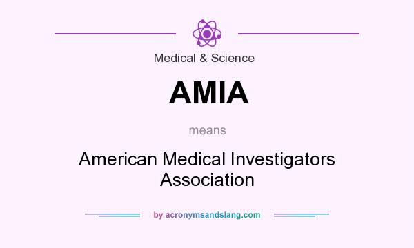 What does AMIA mean? It stands for American Medical Investigators Association