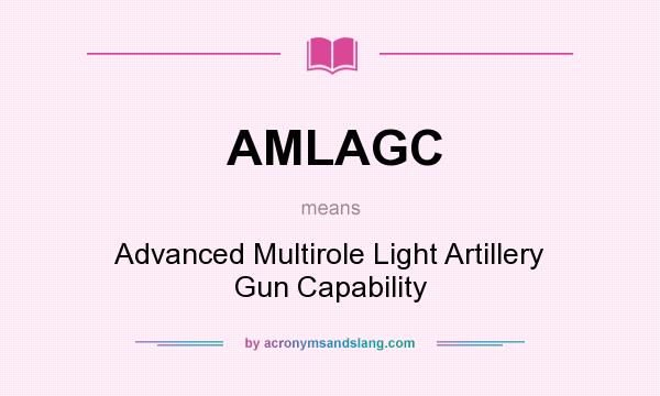 What does AMLAGC mean? It stands for Advanced Multirole Light Artillery Gun Capability