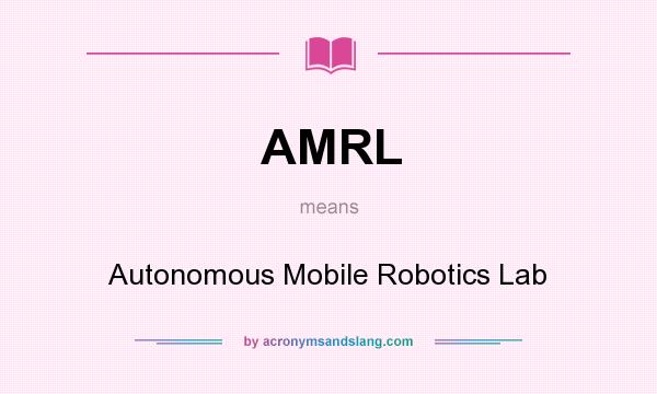 What does AMRL mean? It stands for Autonomous Mobile Robotics Lab