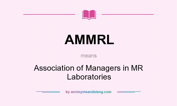 What does AMMRL mean? It stands for Association of Managers in MR Laboratories