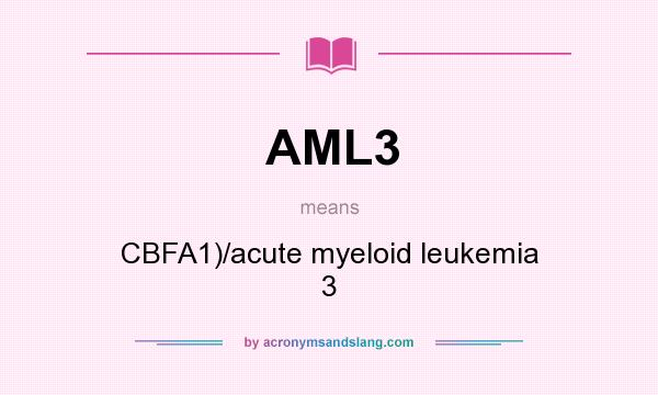 What does AML3 mean? It stands for CBFA1)/acute myeloid leukemia 3