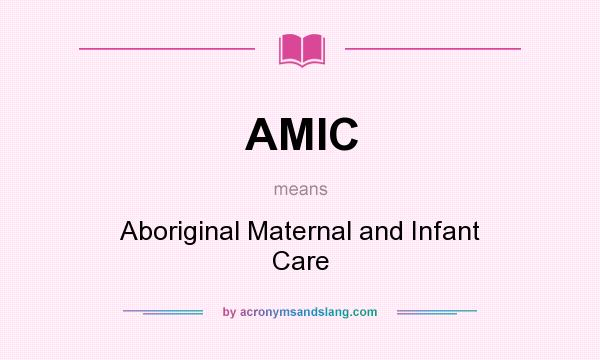 What does AMIC mean? It stands for Aboriginal Maternal and Infant Care
