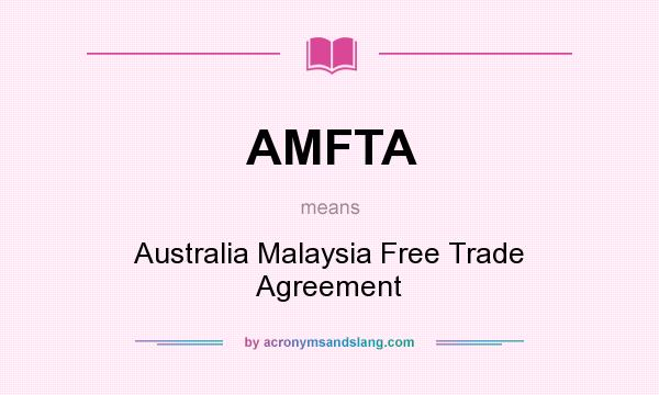 What does AMFTA mean? It stands for Australia Malaysia Free Trade Agreement