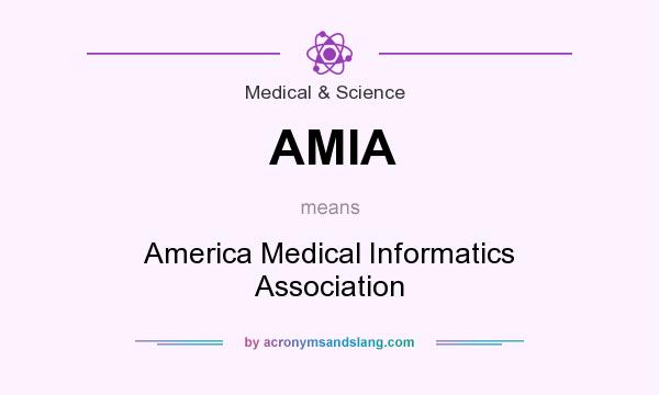 What does AMIA mean? It stands for America Medical Informatics Association