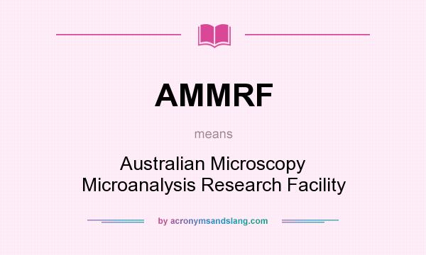 What does AMMRF mean? It stands for Australian Microscopy Microanalysis Research Facility