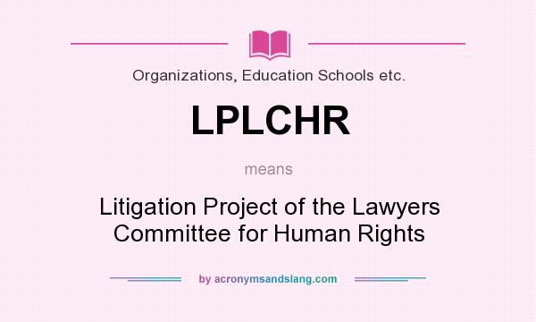 What does LPLCHR mean? It stands for Litigation Project of the Lawyers Committee for Human Rights